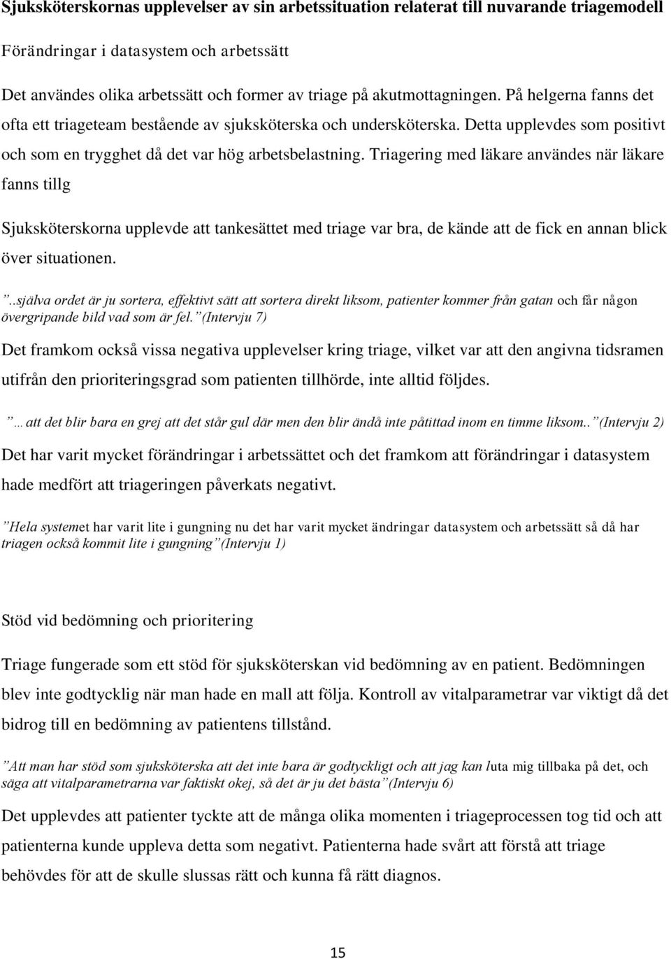 Triagering med läkare användes när läkare fanns tillg Sjuksköterskorna upplevde att tankesättet med triage var bra, de kände att de fick en annan blick över situationen.