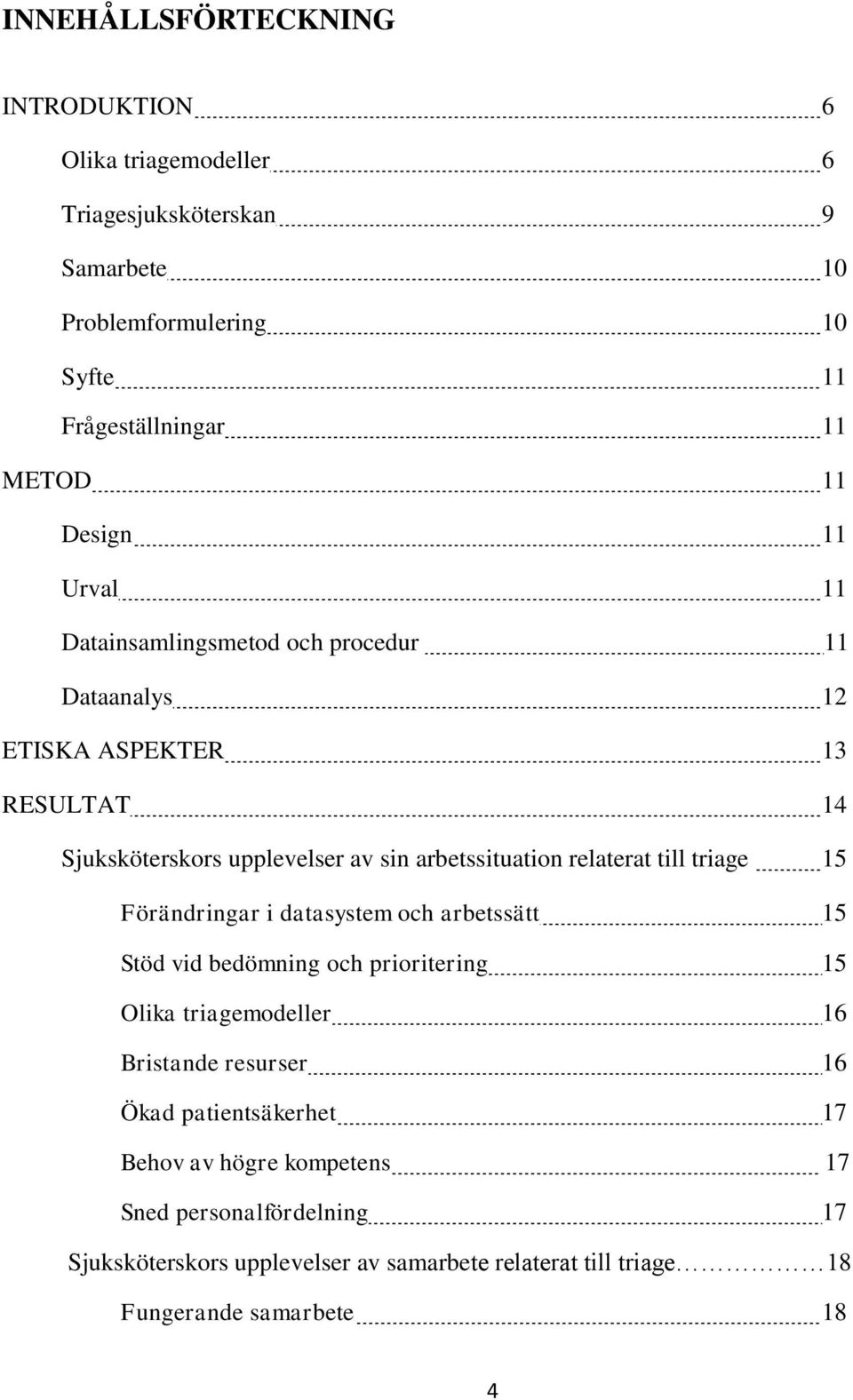 relaterat till triage 15 Förändringar i datasystem och arbetssätt 15 Stöd vid bedömning och prioritering 15 Olika triagemodeller 16 Bristande resurser 16