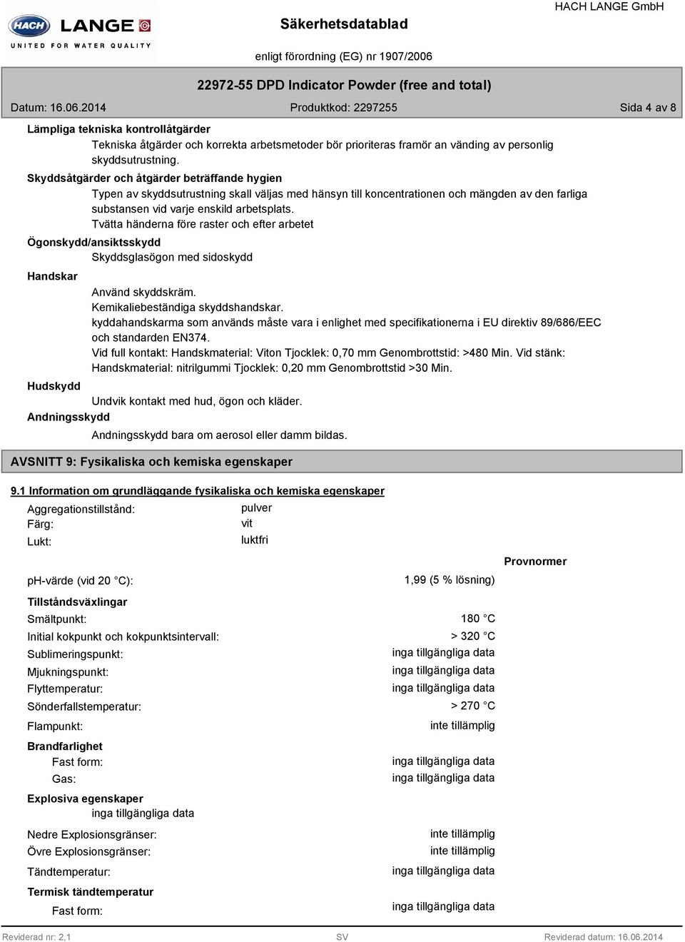 Skyddsåtgärder och åtgärder beträffande hygien Typen av skyddsutrustning skall väljas med hänsyn till koncentrationen och mängden av den farliga substansen vid varje enskild arbetsplats.