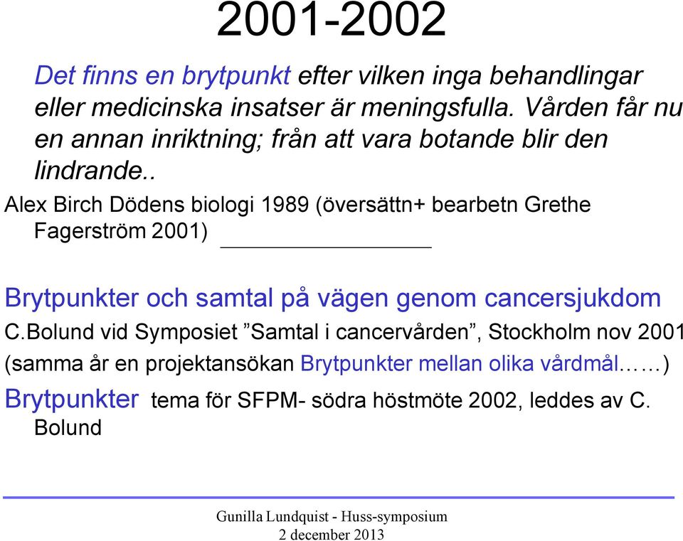 . Alex Birch Dödens biologi 1989 (översättn+ bearbetn Grethe Fagerström 2001) Brytpunkter och samtal på vägen genom cancersjukdom C.