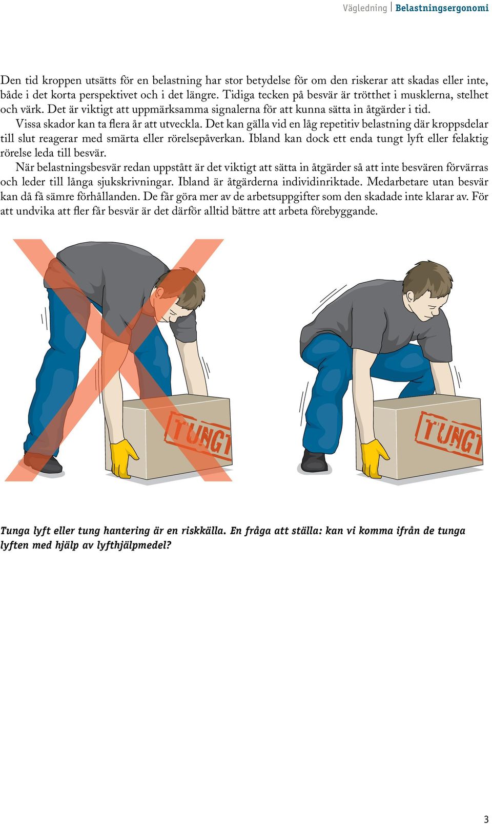 Det kan gälla vid en låg repetitiv belastning där kroppsdelar till slut reagerar med smärta eller rörelsepåverkan. Ibland kan dock ett enda tungt lyft eller felaktig rörelse leda till besvär.