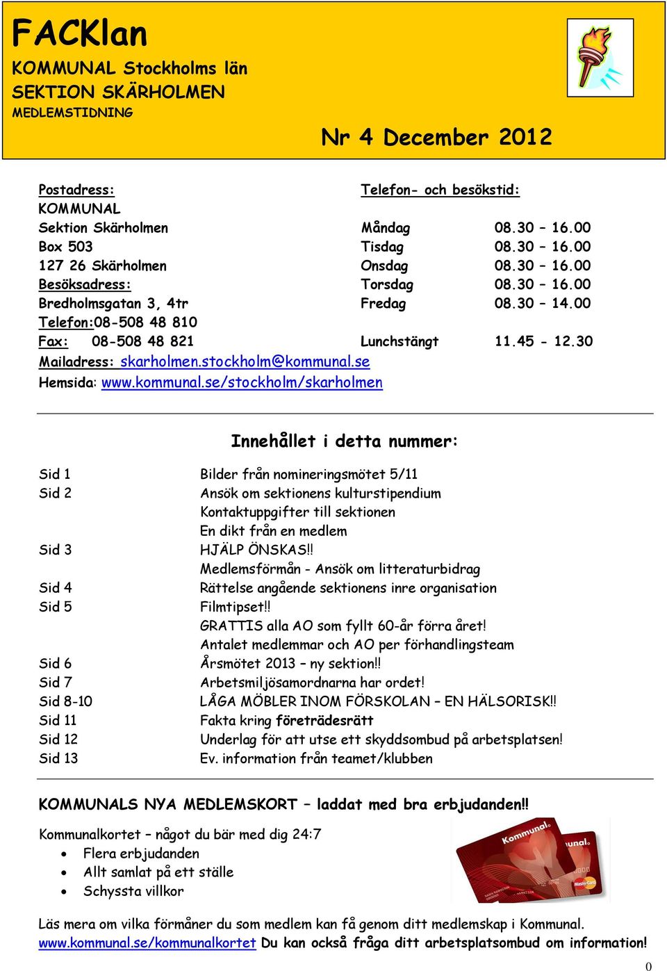 se Hemsida: www.kommunal.