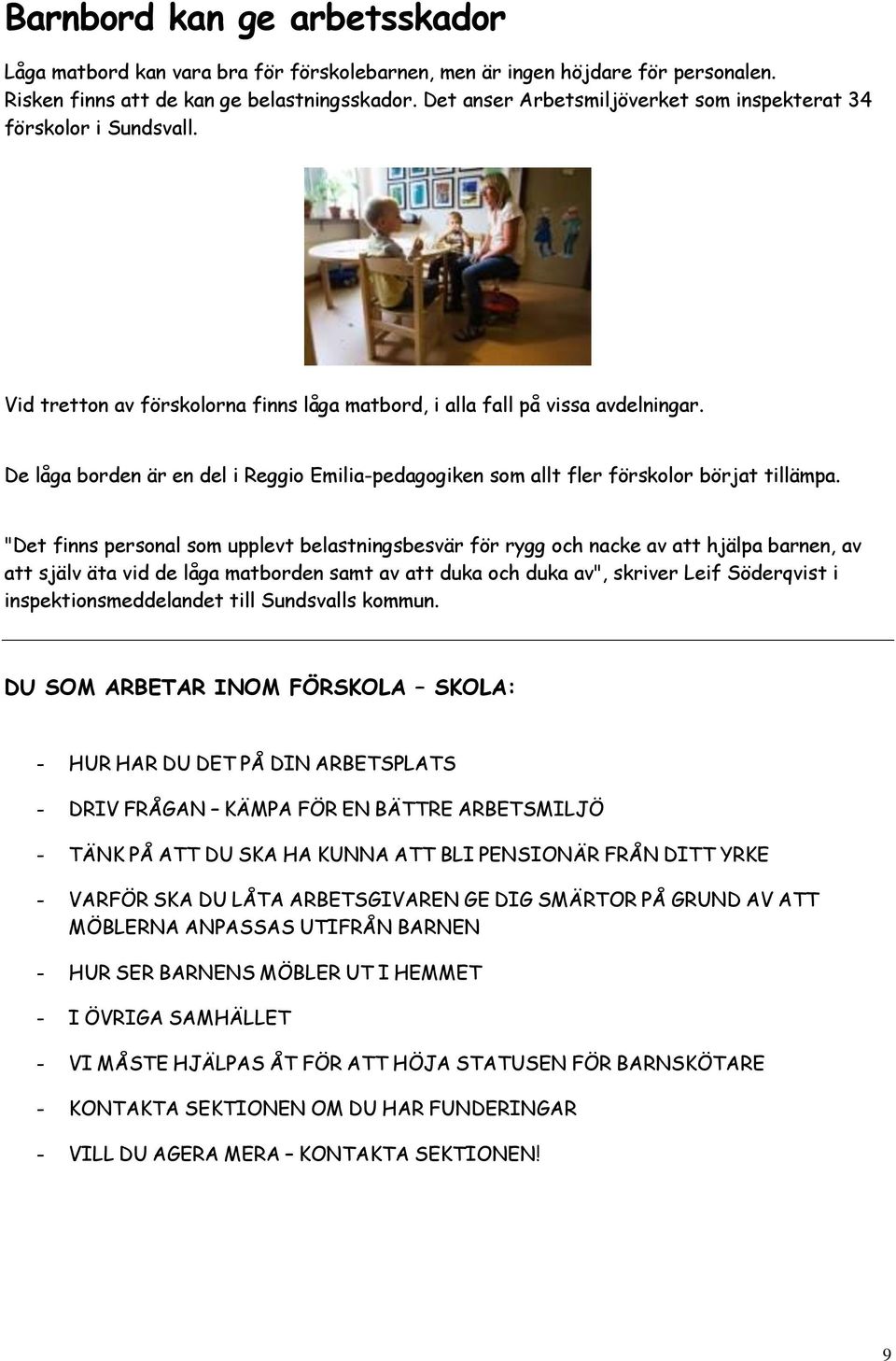 De låga borden är en del i Reggio Emilia-pedagogiken som allt fler förskolor börjat tillämpa.