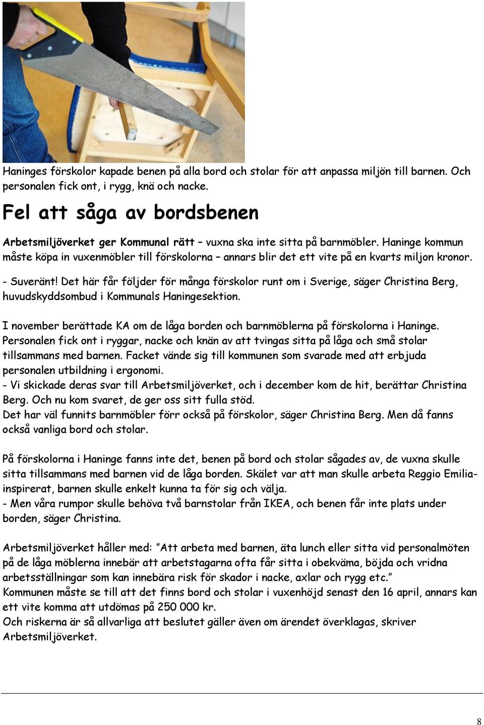 Haninge kommun måste köpa in vuxenmöbler till förskolorna annars blir det ett vite på en kvarts miljon kronor. - Suveränt!