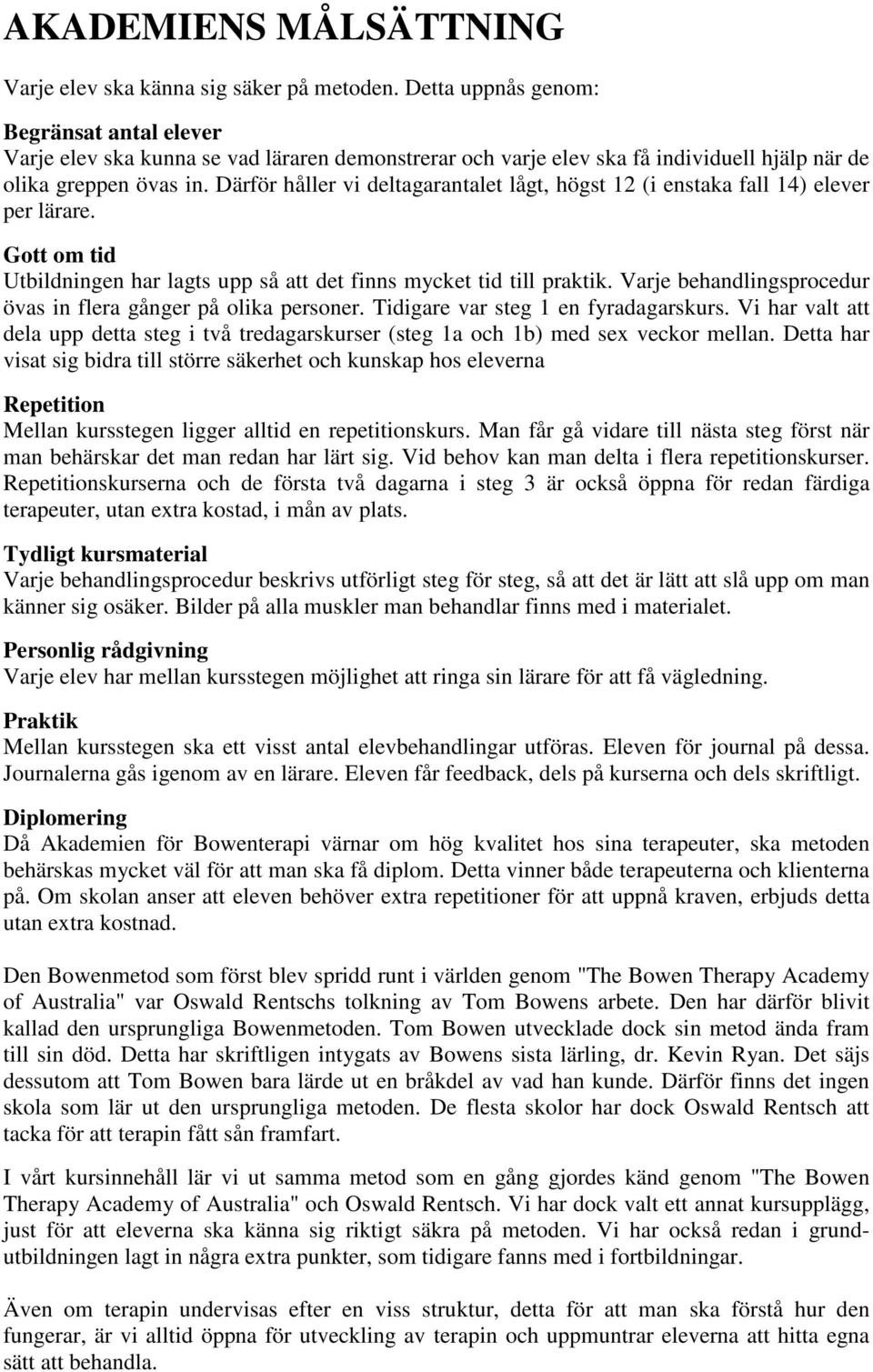 Därför håller vi deltagarantalet lågt, högst 12 (i enstaka fall 14) elever per lärare. Gott om tid Utbildningen har lagts upp så att det finns mycket tid till praktik.