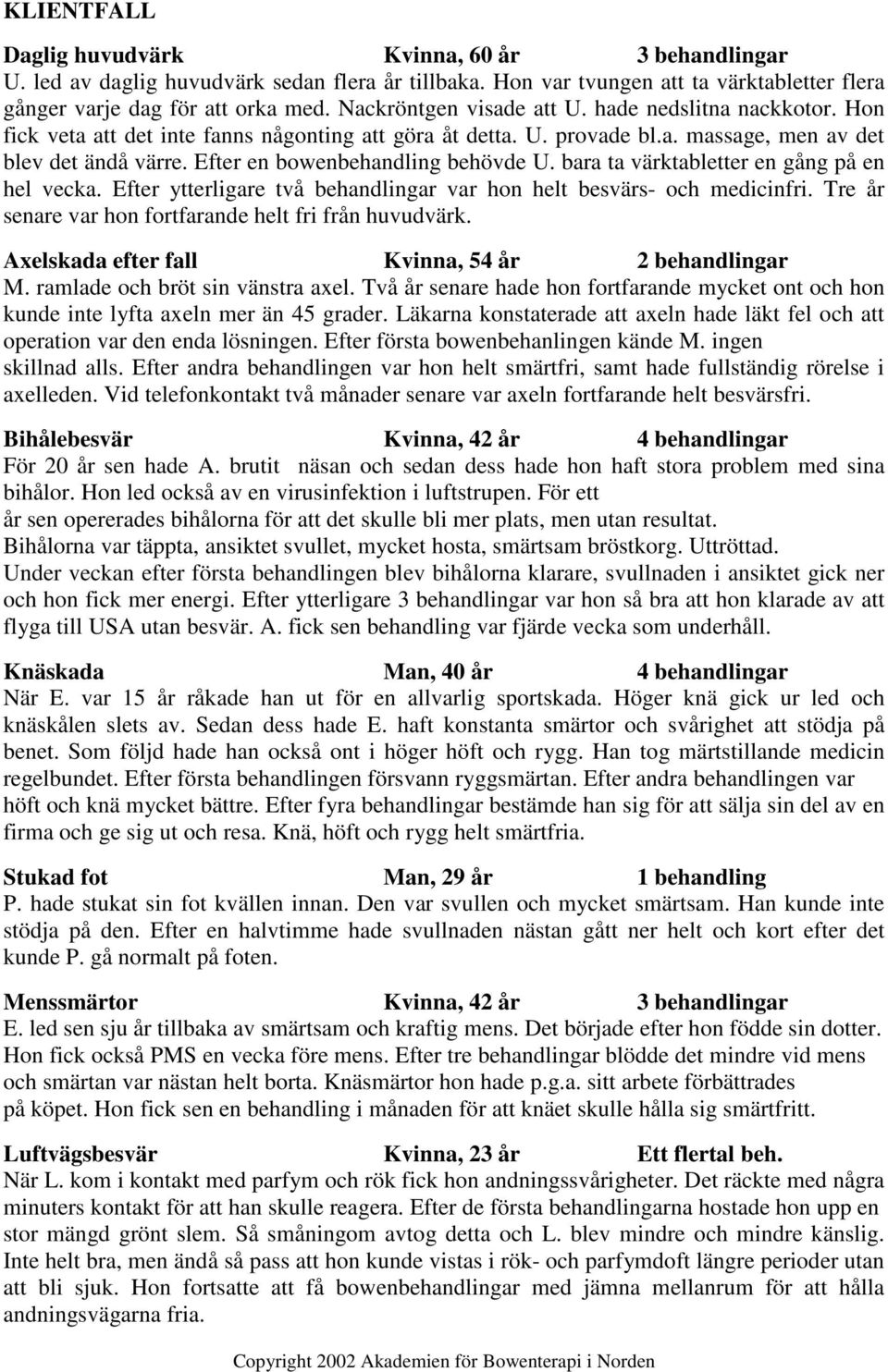 Efter en bowenbehandling behövde U. bara ta värktabletter en gång på en hel vecka. Efter ytterligare två behandlingar var hon helt besvärs- och medicinfri.