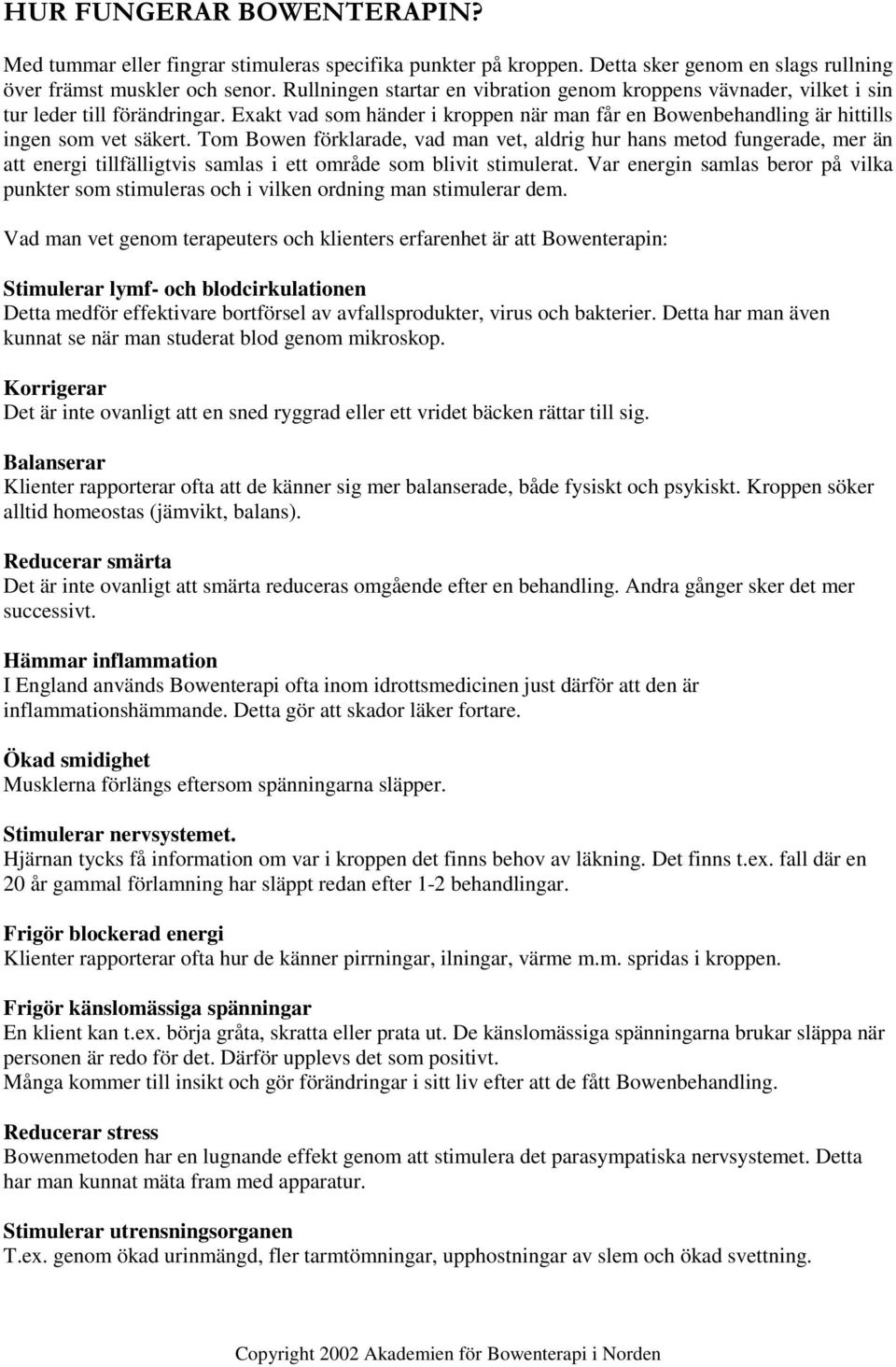 Tom Bowen förklarade, vad man vet, aldrig hur hans metod fungerade, mer än att energi tillfälligtvis samlas i ett område som blivit stimulerat.