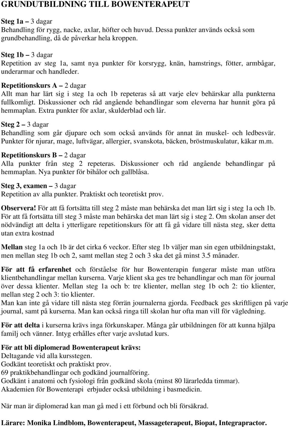 Repetitionskurs A 2 dagar Allt man har lärt sig i steg 1a och 1b repeteras så att varje elev behärskar alla punkterna fullkomligt.