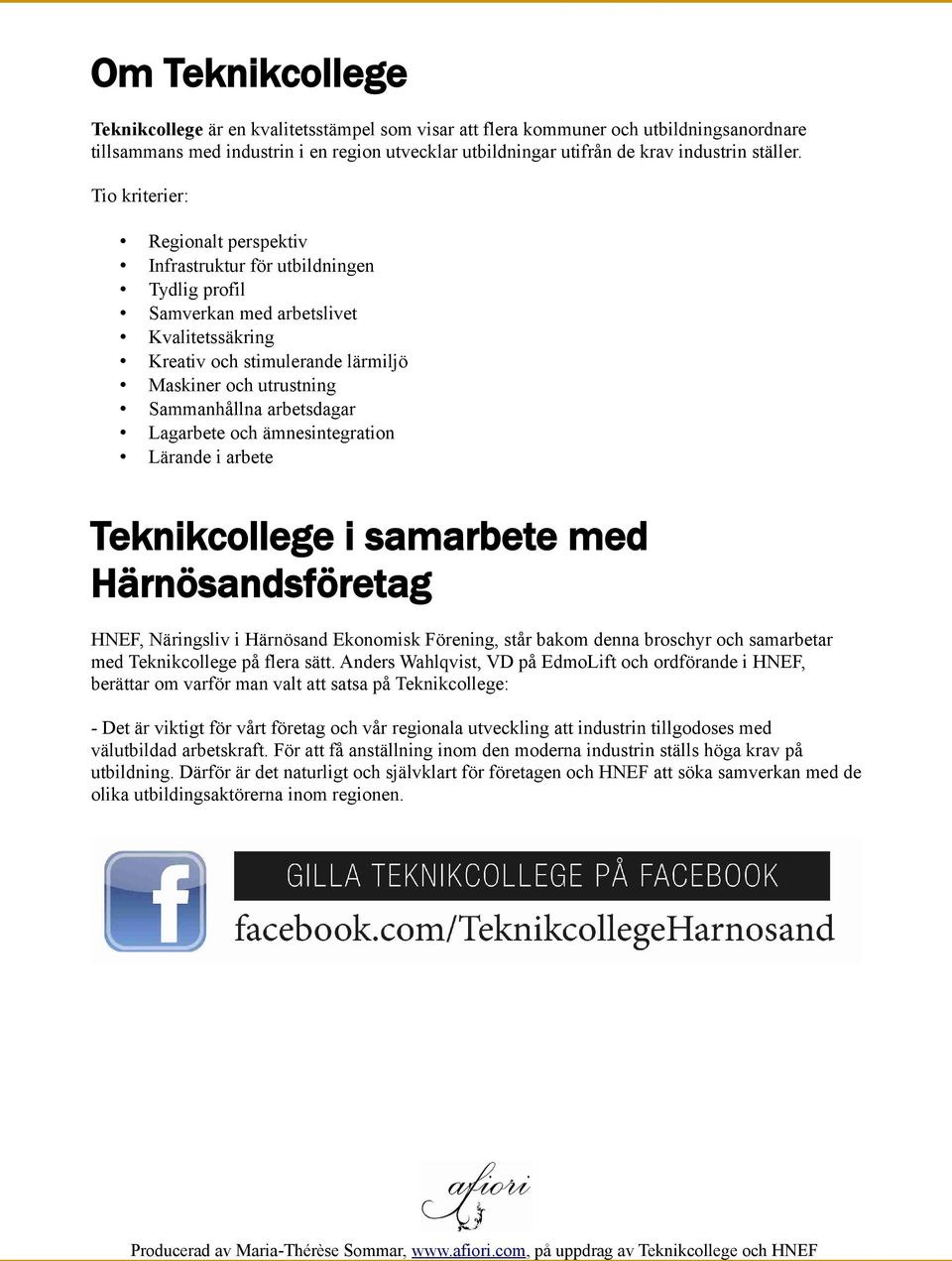 Tio kriterier: Regionalt perspektiv Infrastruktur för utbildningen Tydlig profil Samverkan med arbetslivet Kvalitetssäkring Kreativ och stimulerande lärmiljö Maskiner och utrustning Sammanhållna