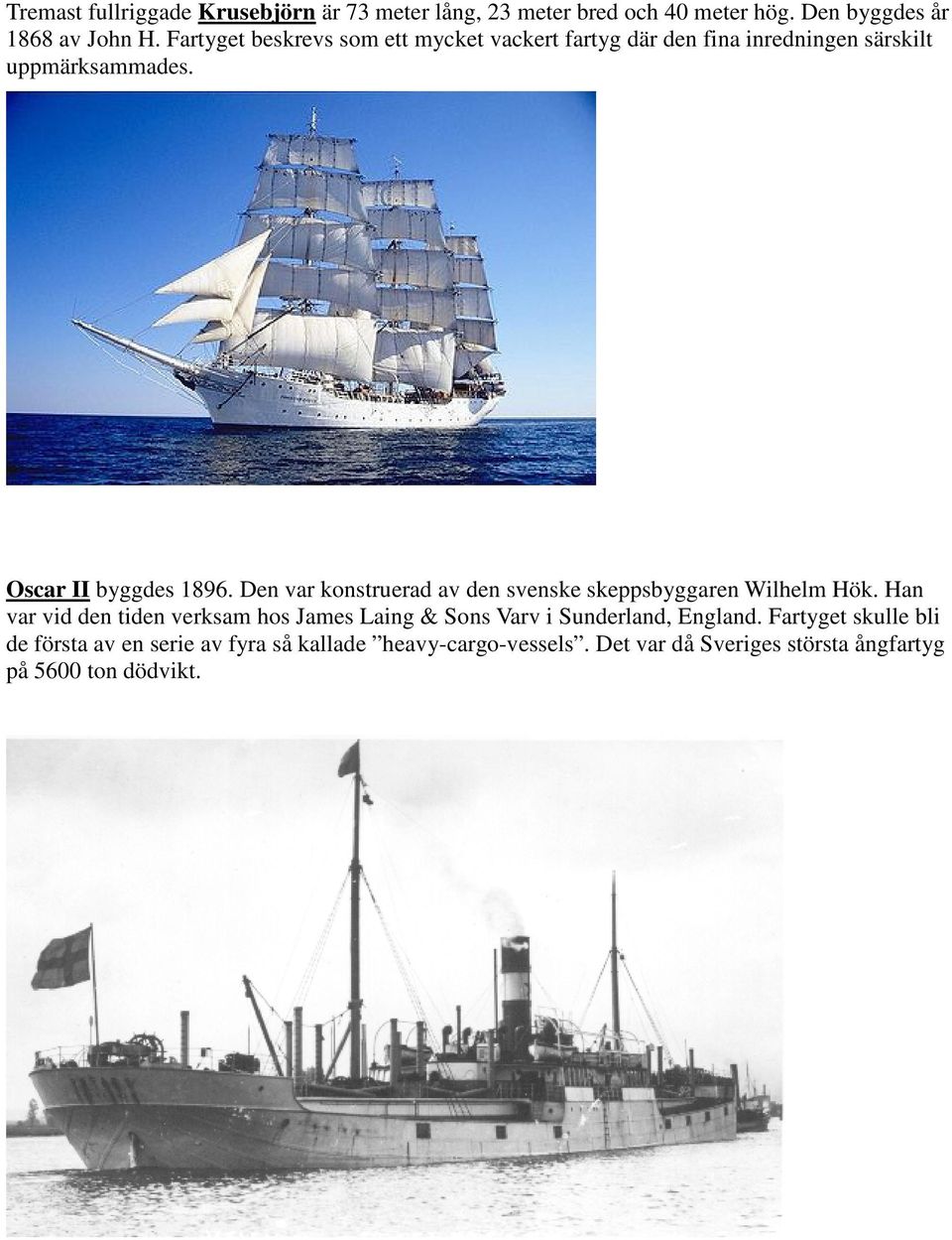 Den var konstruerad av den svenske skeppsbyggaren Wilhelm Hök.