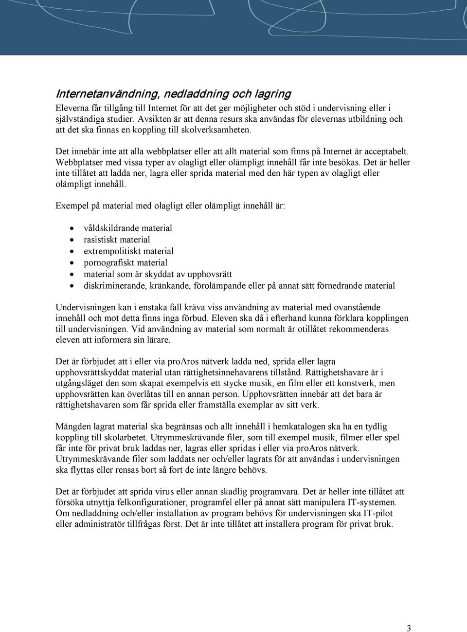 Det innebär inte att alla webbplatser eller att allt material som finns på Internet är acceptabelt. Webbplatser med vissa typer av olagligt eller olämpligt innehåll får inte besökas.