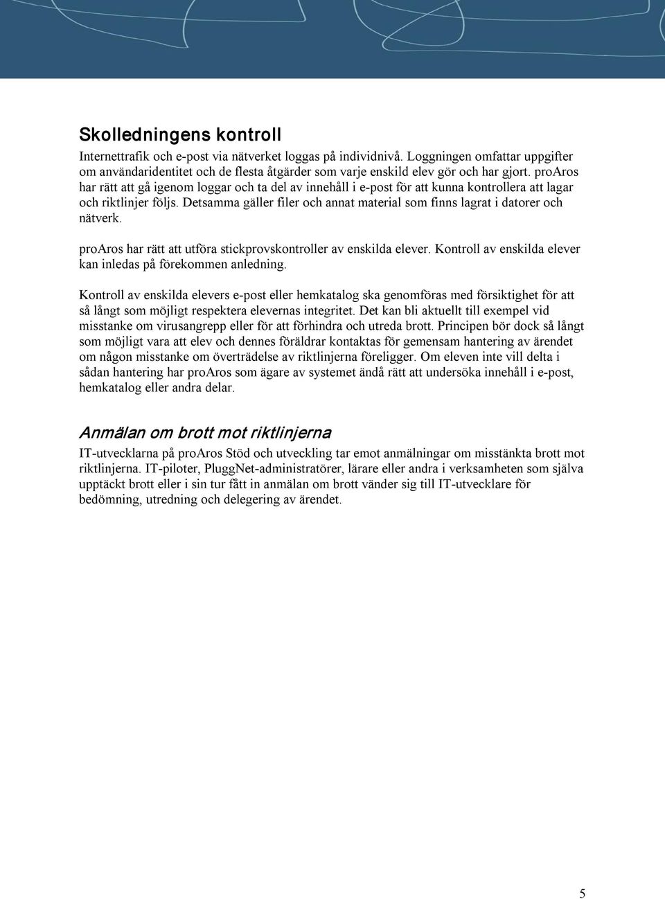 proaros har rätt att gå igenom loggar och ta del av innehåll i e post för att kunna kontrollera att lagar och riktlinjer följs.