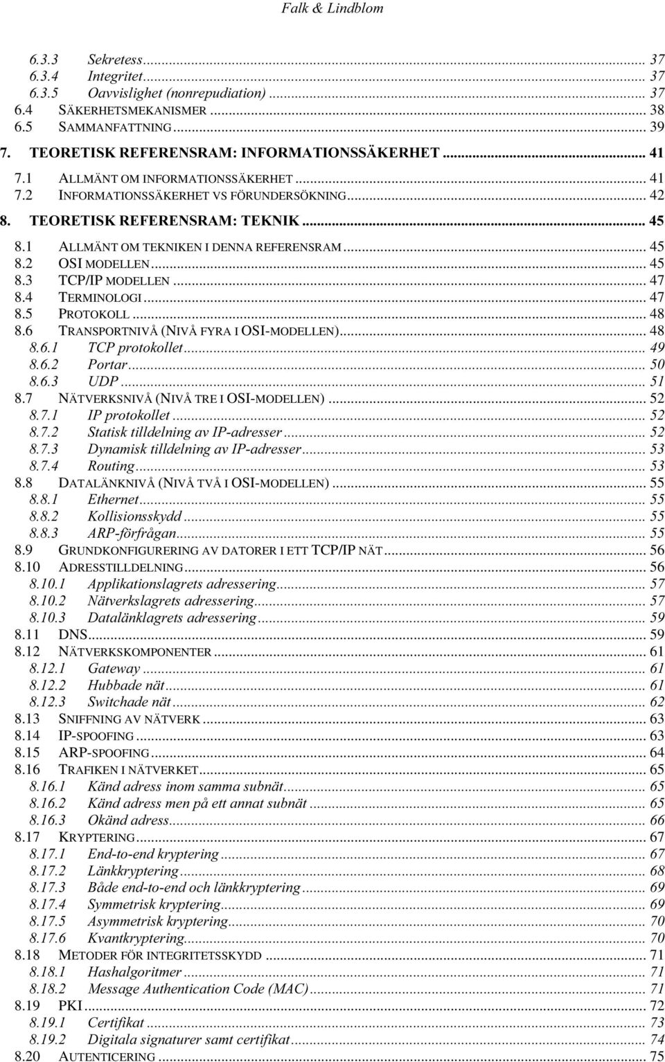 5 PROTOKOLL... 48 8.6 TRANSPORTNIVÅ (NIVÅ FYRA I OSI-MODELLEN)... 48 7&3SURWRNROOHW 3RUWDU 8'3 8.7 NÄTVERKSNIVÅ (NIVÅ TRE I OSI-MODELLEN).
