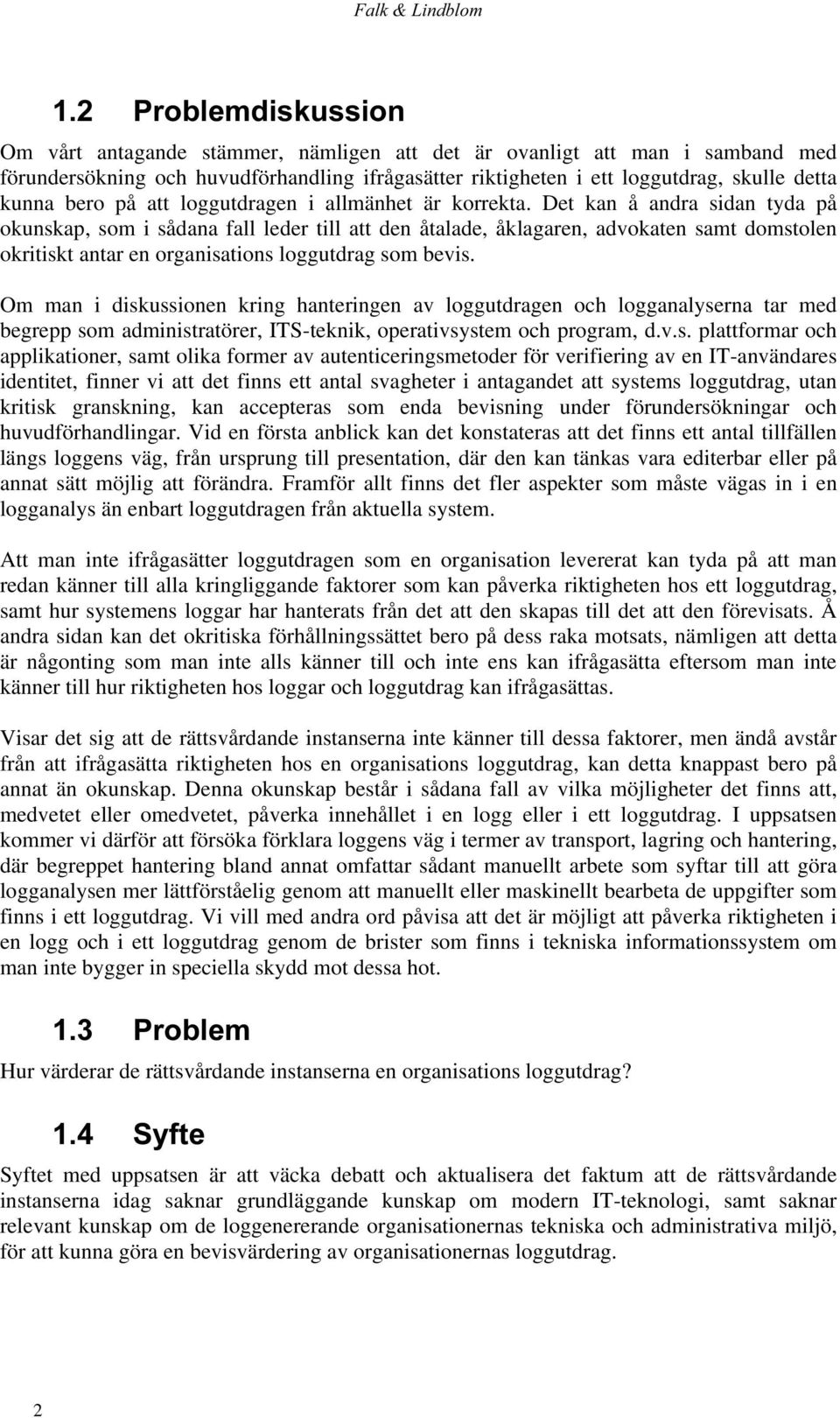 Det kan å andra sidan tyda på okunskap, som i sådana fall leder till att den åtalade, åklagaren, advokaten samt domstolen okritiskt antar en organisations loggutdrag som bevis.