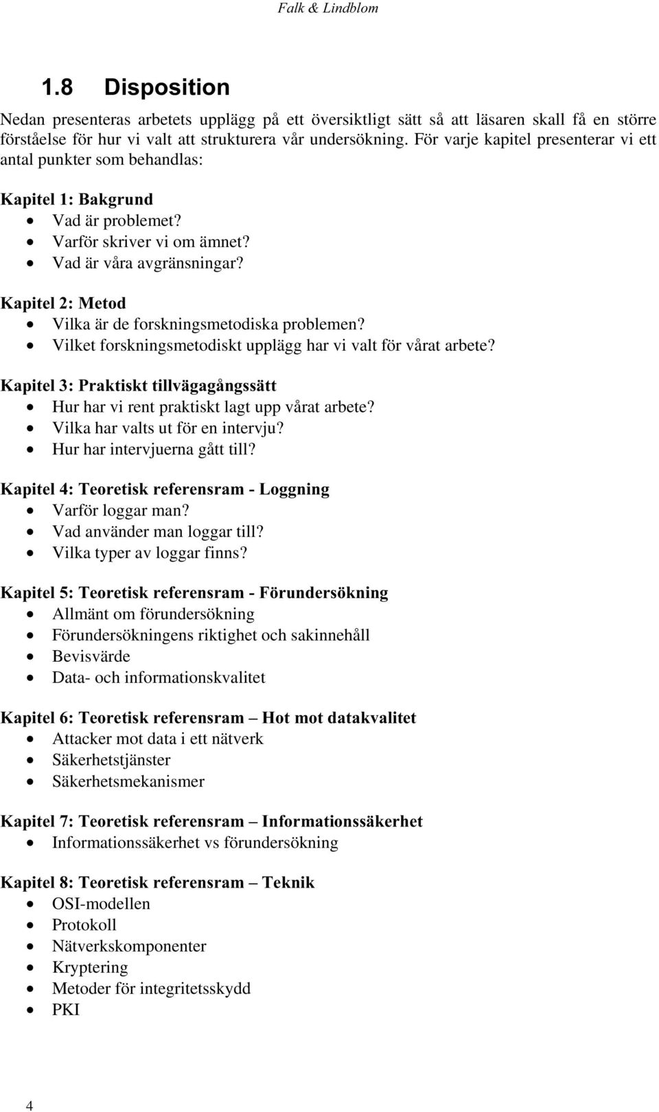 .dslwho0hwrg Vilka är de forskningsmetodiska problemen? Vilket forskningsmetodiskt upplägg har vi valt för vårat arbete?
