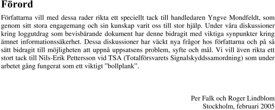 Dessa diskussioner har väckt nya frågor hos författarna och på så sätt bidragit till möjligheten att uppnå uppsatsens problem, syfte och mål.