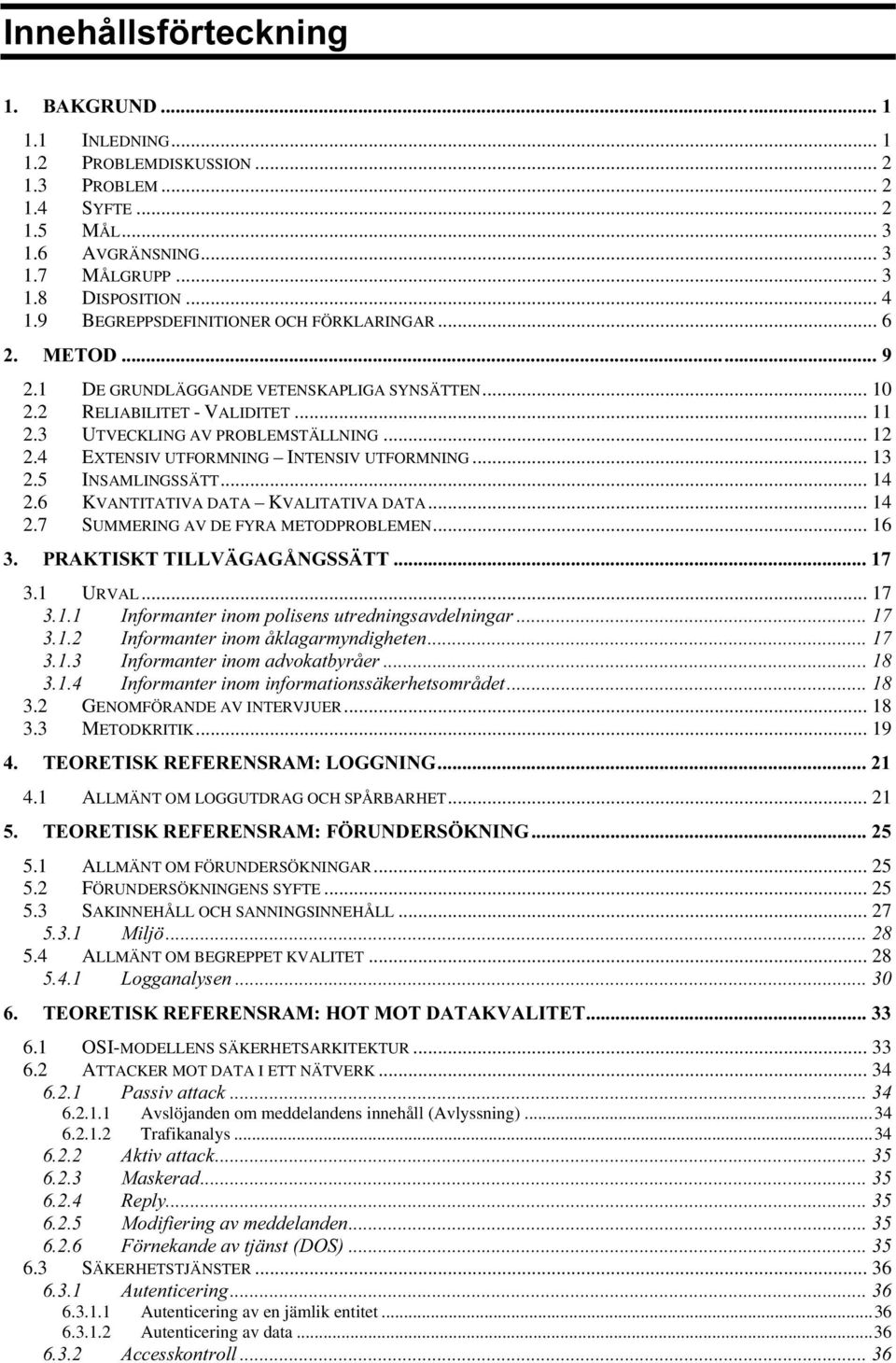 4 EXTENSIV UTFORMNING INTENSIV UTFORMNING... 13 2.5 INSAMLINGSSÄTT... 14 2.6 KVANTITATIVA DATA KVALITATIVA DATA... 14 2.7 SUMMERING AV DE FYRA METODPROBLEMEN... 16 35$.7,6.77,//9b*$*c1*66b77 3.