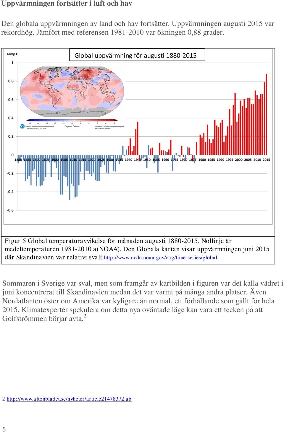 Den Globala kartan visar uppvärmningen juni 2015 där Skandinavien var relativt svalt http://www.ncdc.noaa.