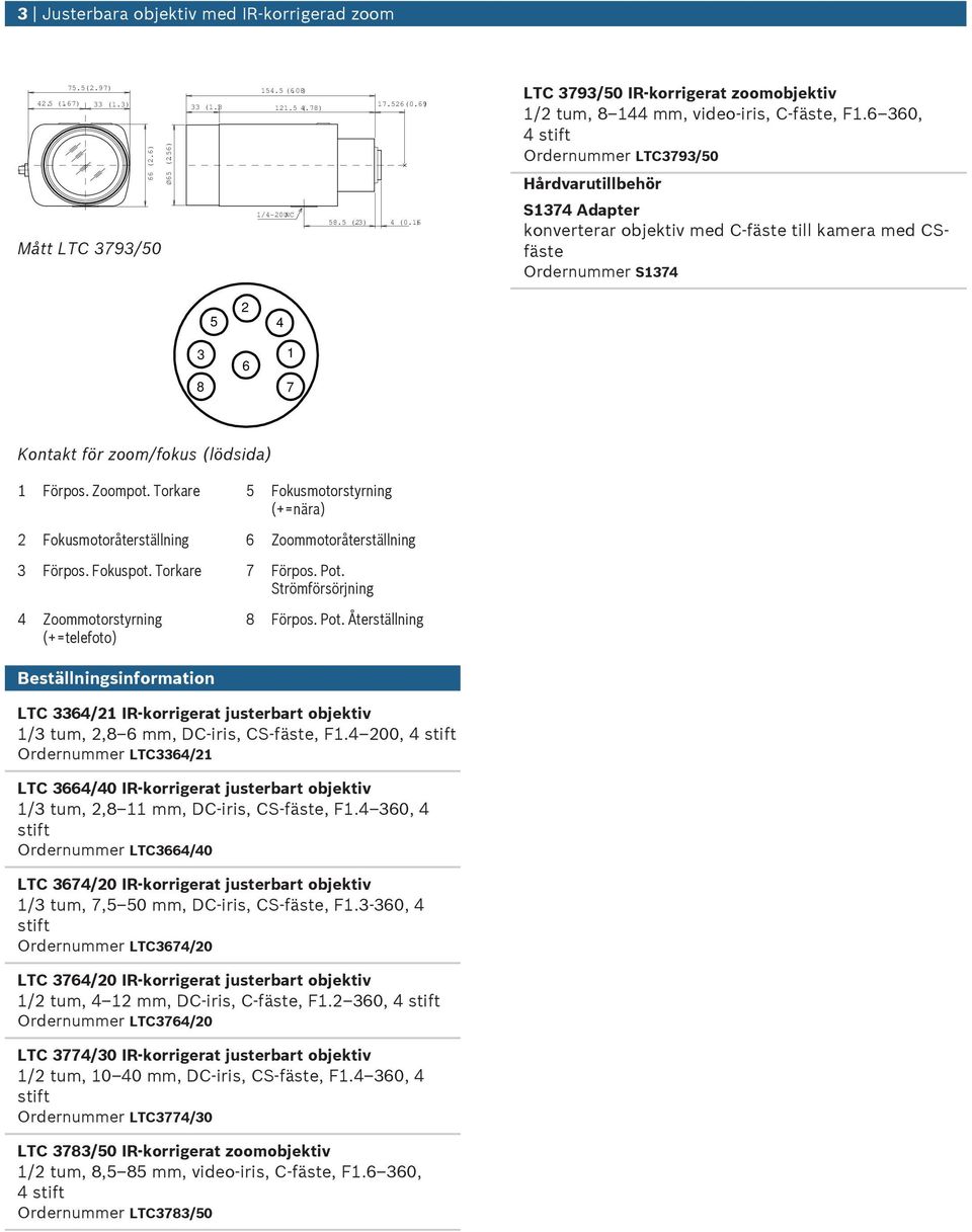 6 360, stift Ordernmmer LTC3793/50 Hårdvartillbehör S137 Adapter konverterar objektiv med C-fäste till kamera med CSfäste Ordernmmer S137 5 2 3 8 6 1 7 Kontakt för zoom/foks (lödsida) 1 Förpos.