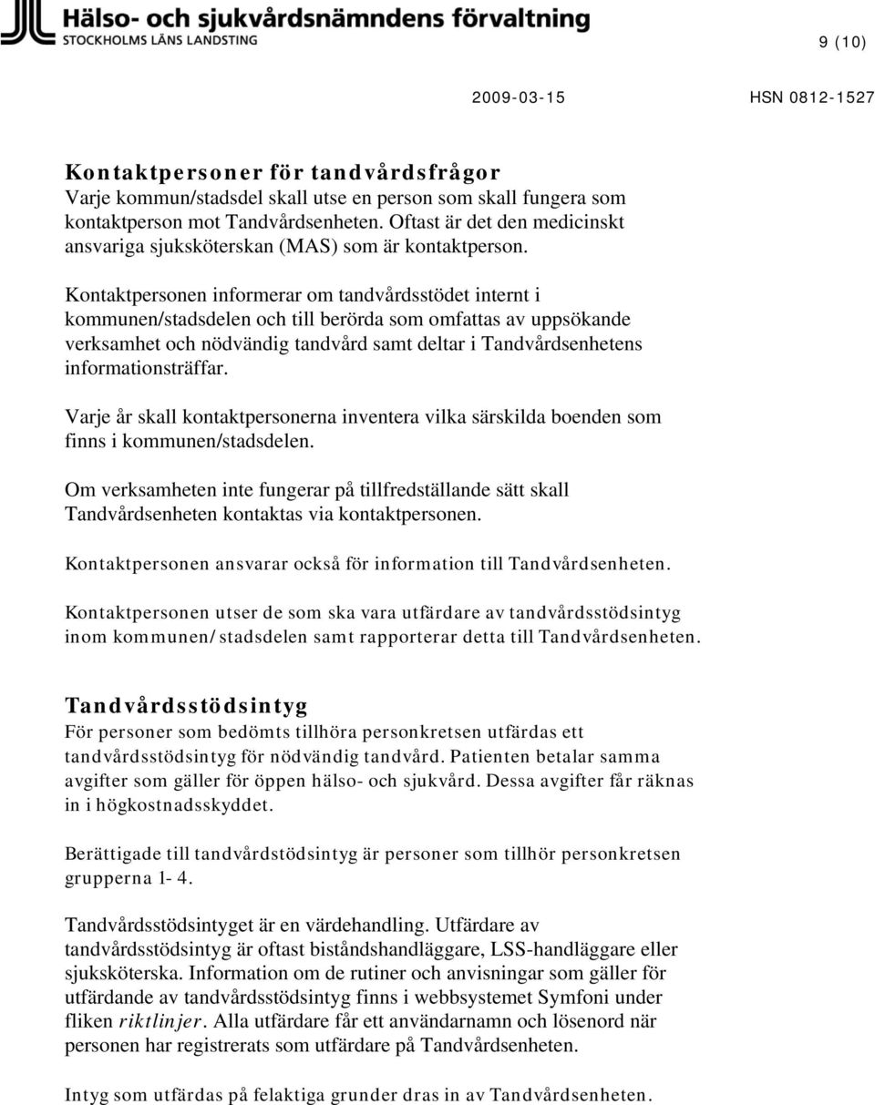 Kontaktpersonen informerar om tandvårdsstödet internt i kommunen/stadsdelen och till berörda som omfattas av uppsökande verksamhet och nödvändig tandvård samt deltar i Tandvårdsenhetens