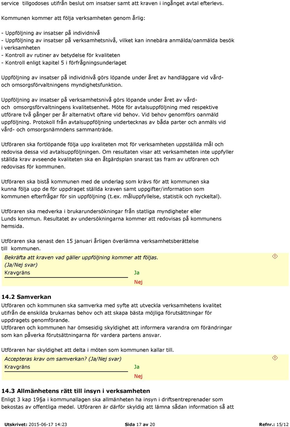 Kontroll av rutiner av betydelse för kvaliteten - Kontroll enligt kapitel 5 i förfrågningsunderlaget Uppföljning av insatser på individnivå görs löpande under året av handläggare vid vård- och