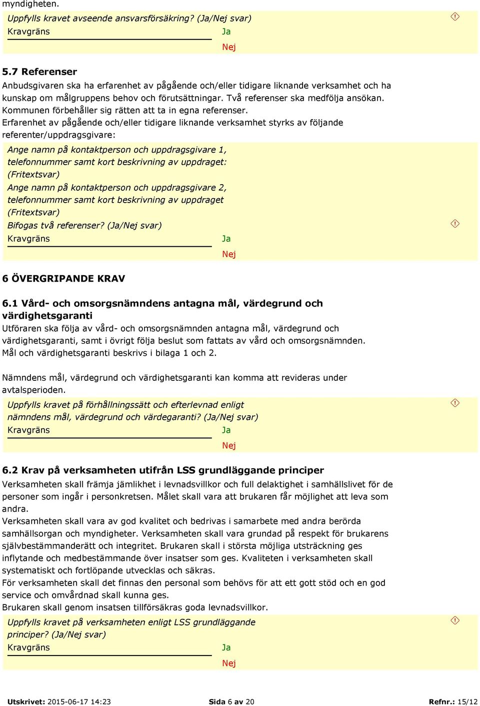 Kommunen förbehåller sig rätten att ta in egna referenser.