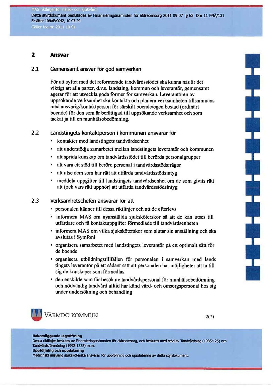 Leverantören av uppsökande verksamhet ska kontakta och planera verksamheten tillsammans med ansvarig/kontaktperson RSr särskilt boende/egen bostad (ordinärt boende) för den som är berättigad till