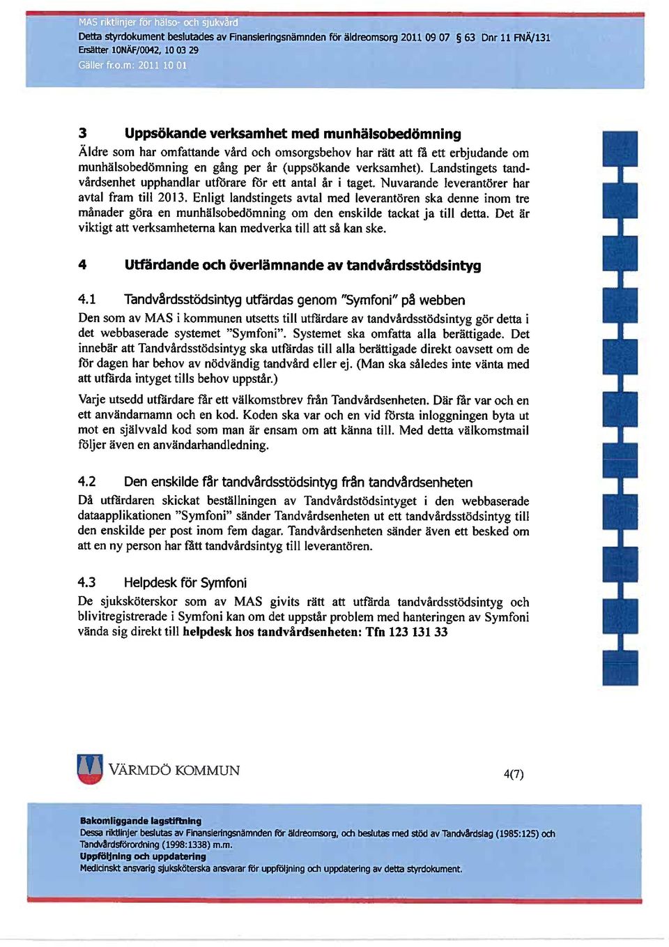 Nuvarande leverantörer har avtal fram till 2013. Enligt landstingets avtal med leverantören ska denne inom tre månader göra en munhälsobedömning om den enskilde tackat ja till detta.