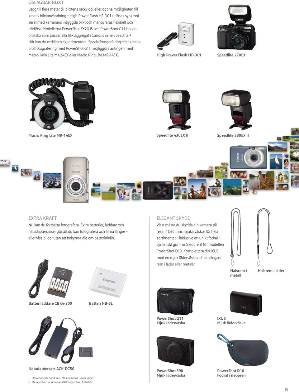 Specialfotografering eller kreativ blixtfotografering med PowerShot G11 möjliggörs antingen med Macro Twin Lite MT-24EX eller Macro Ring Lite MR-14EX.