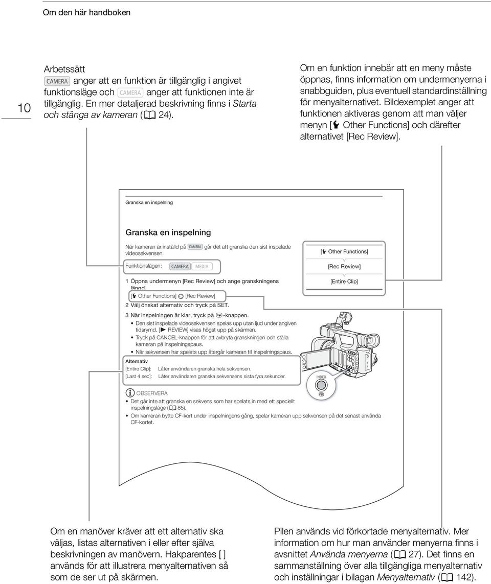 Om en funktion innebär att en meny måste öppnas, finns information om undermenyerna i snabbguiden, plus eventuell standardinställning för menyalternativet.