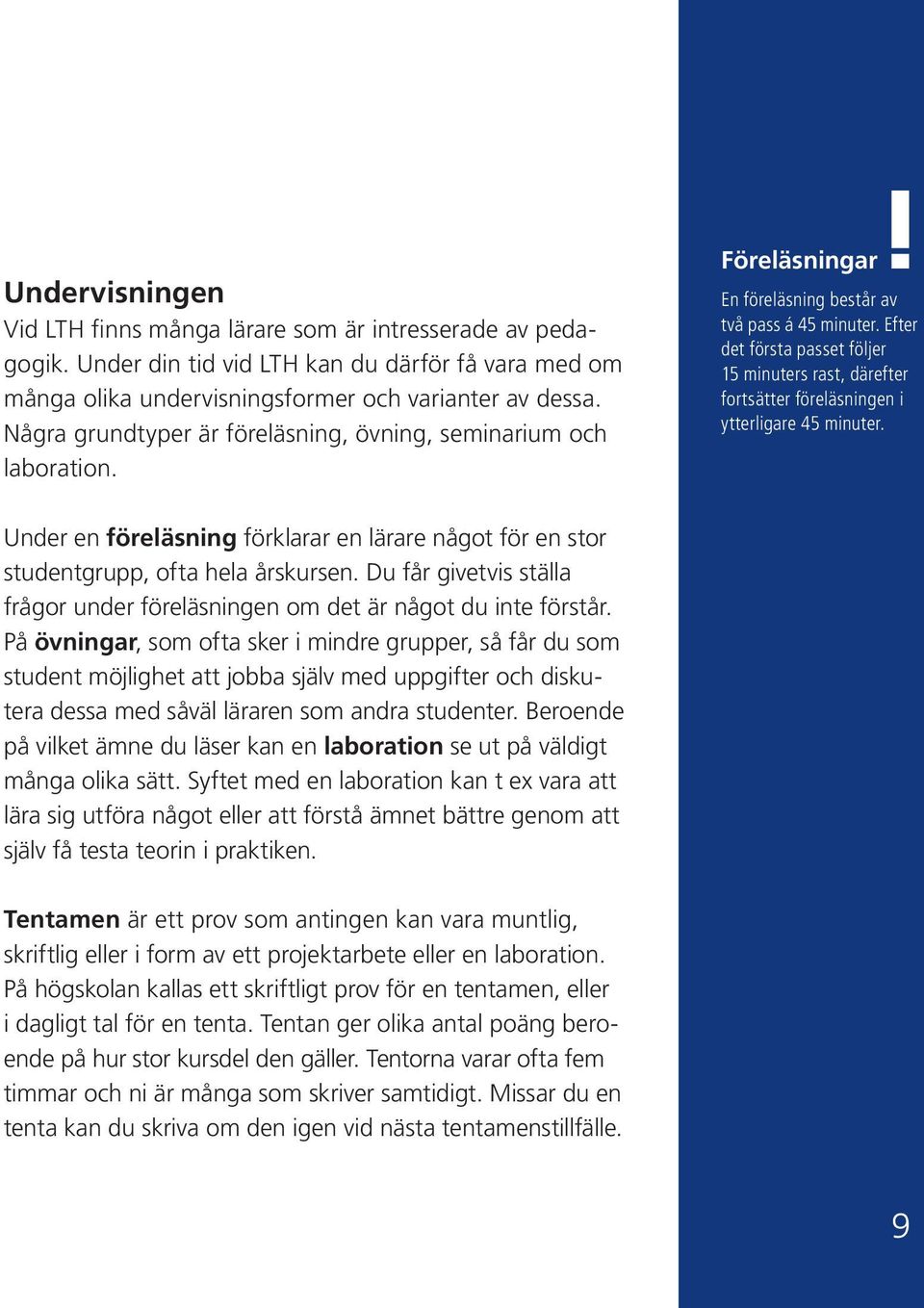 Efter det första passet följer 15 minuters rast, därefter fortsätter föreläsningen i ytterligare 45 minuter.