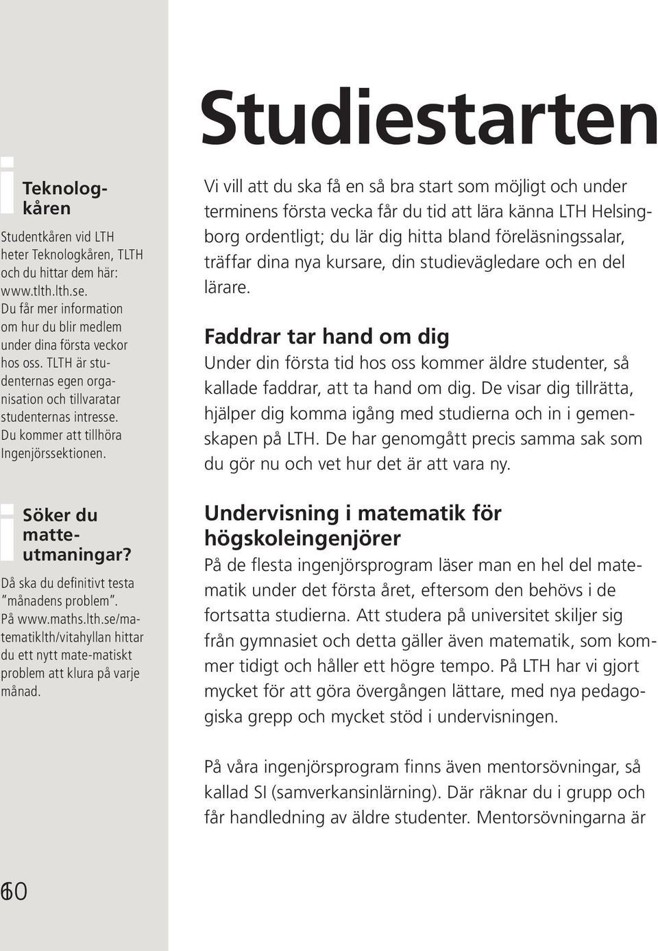 maths.lth.se/matematiklth/vitahyllan hittar du ett nytt mate-matiskt problem att klura på varje månad.