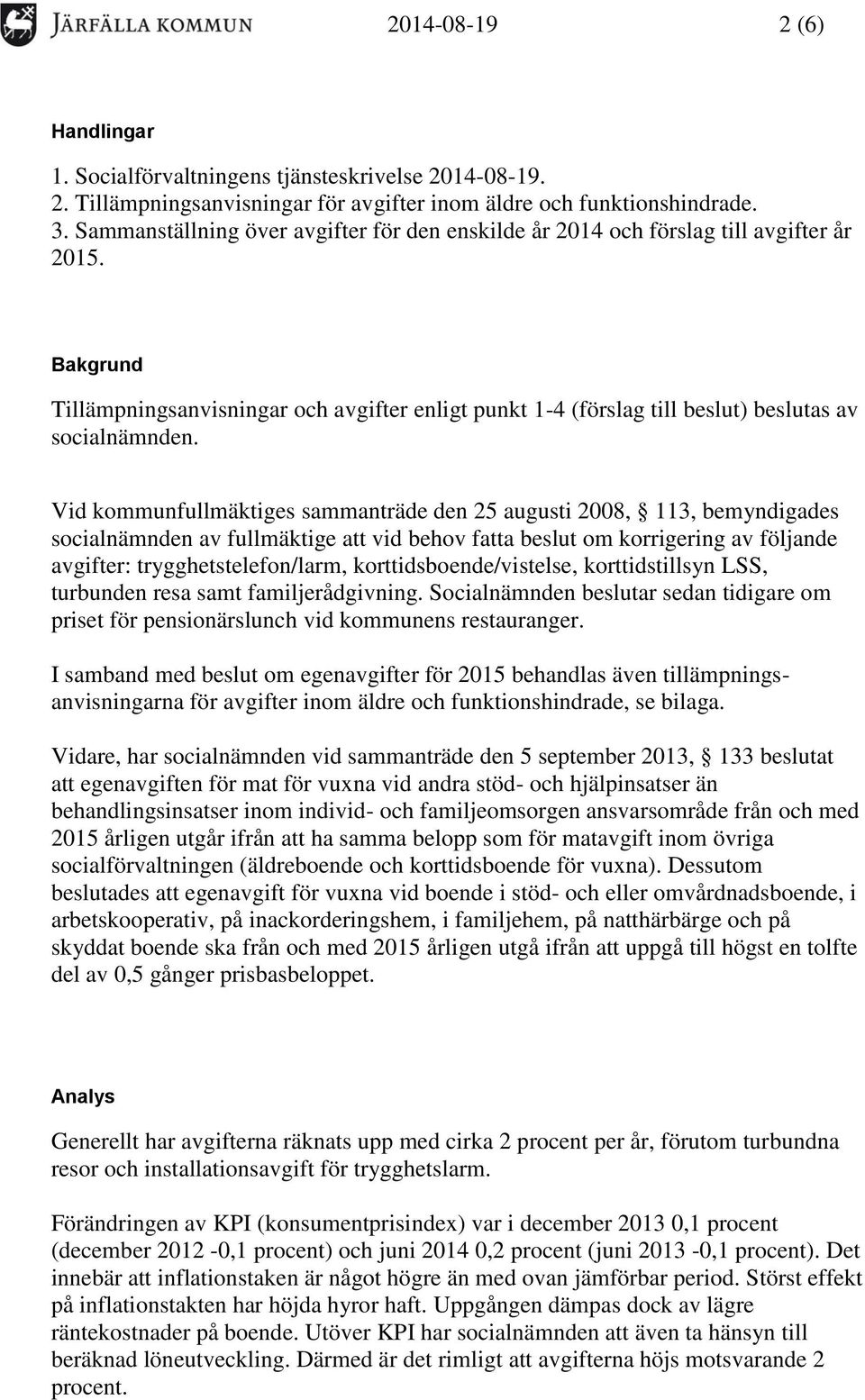 Bakgrund Tillämpningsanvisningar och avgifter enligt punkt 1-4 (förslag till beslut) beslutas av socialnämnden.