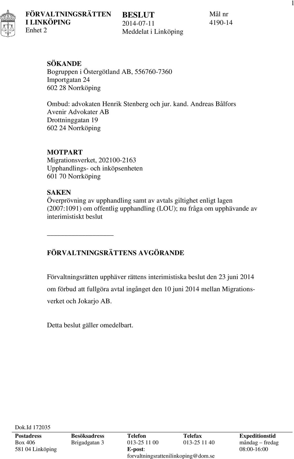 av avtals giltighet enligt lagen (2007:1091) om offentlig upphandling (LOU); nu fråga om upphävande av interimistiskt beslut FÖRVALTNINGSRÄTTENS AVGÖRANDE Förvaltningsrätten upphäver rättens