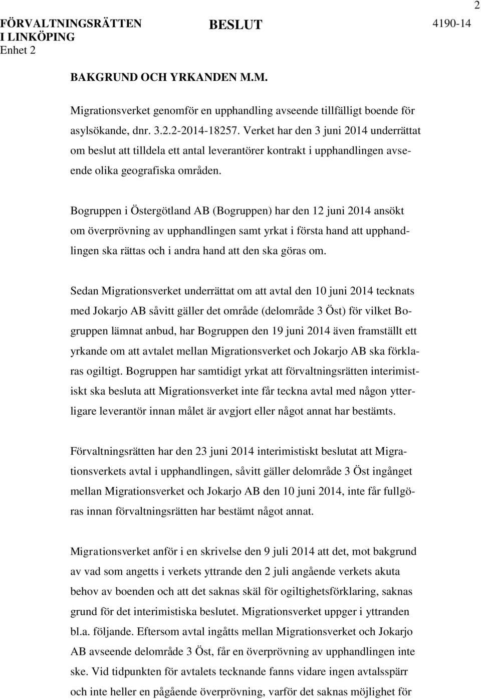 Bogruppen i Östergötland AB (Bogruppen) har den 12 juni 2014 ansökt om överprövning av upphandlingen samt yrkat i första hand att upphandlingen ska rättas och i andra hand att den ska göras om.