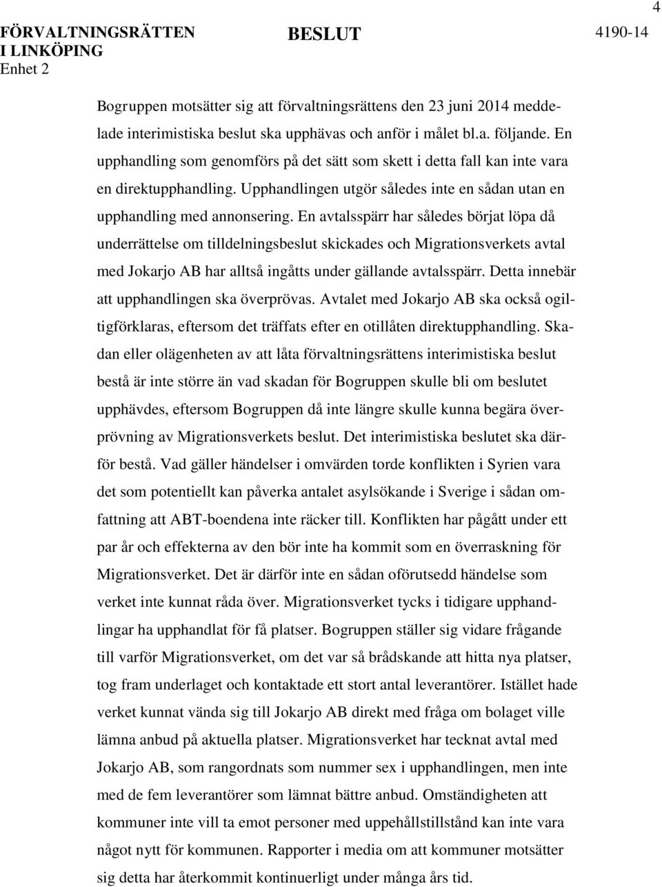En avtalsspärr har således börjat löpa då underrättelse om tilldelningsbeslut skickades och Migrationsverkets avtal med Jokarjo AB har alltså ingåtts under gällande avtalsspärr.