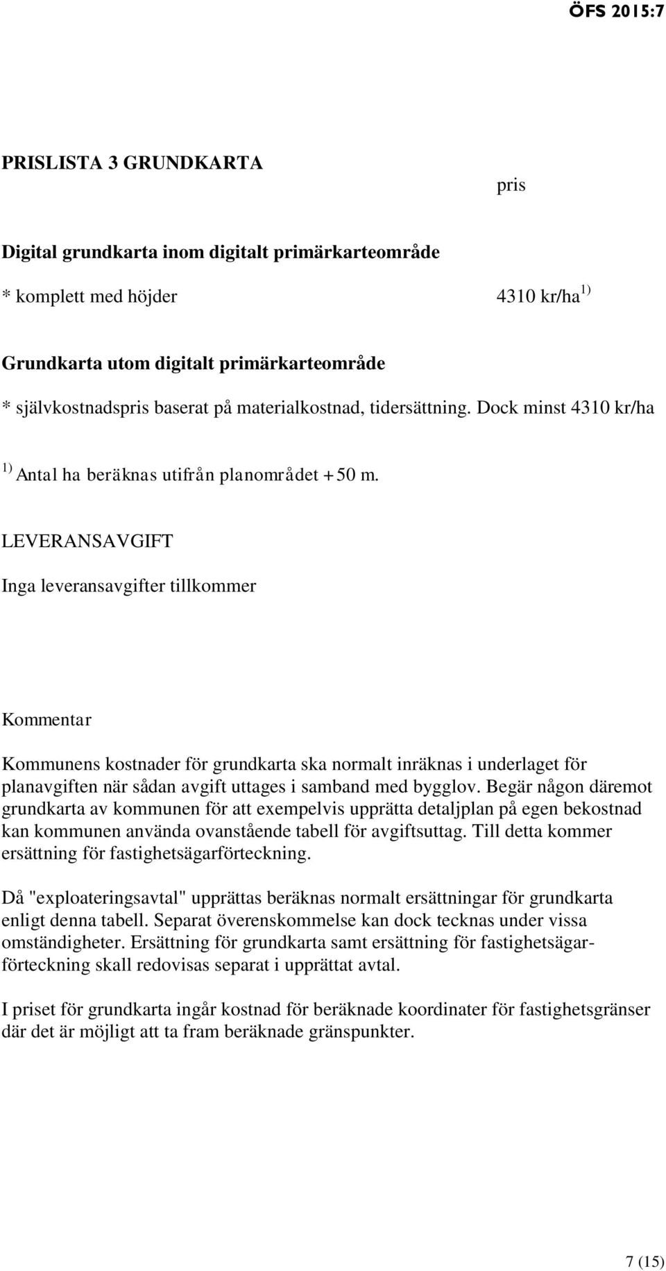 LEVERANSAVGIFT Inga leveransavgifter tillkommer Kommentar Kommunens kostnader för grundkarta ska normalt inräknas i underlaget för planavgiften när sådan avgift uttages i samband med bygglov.