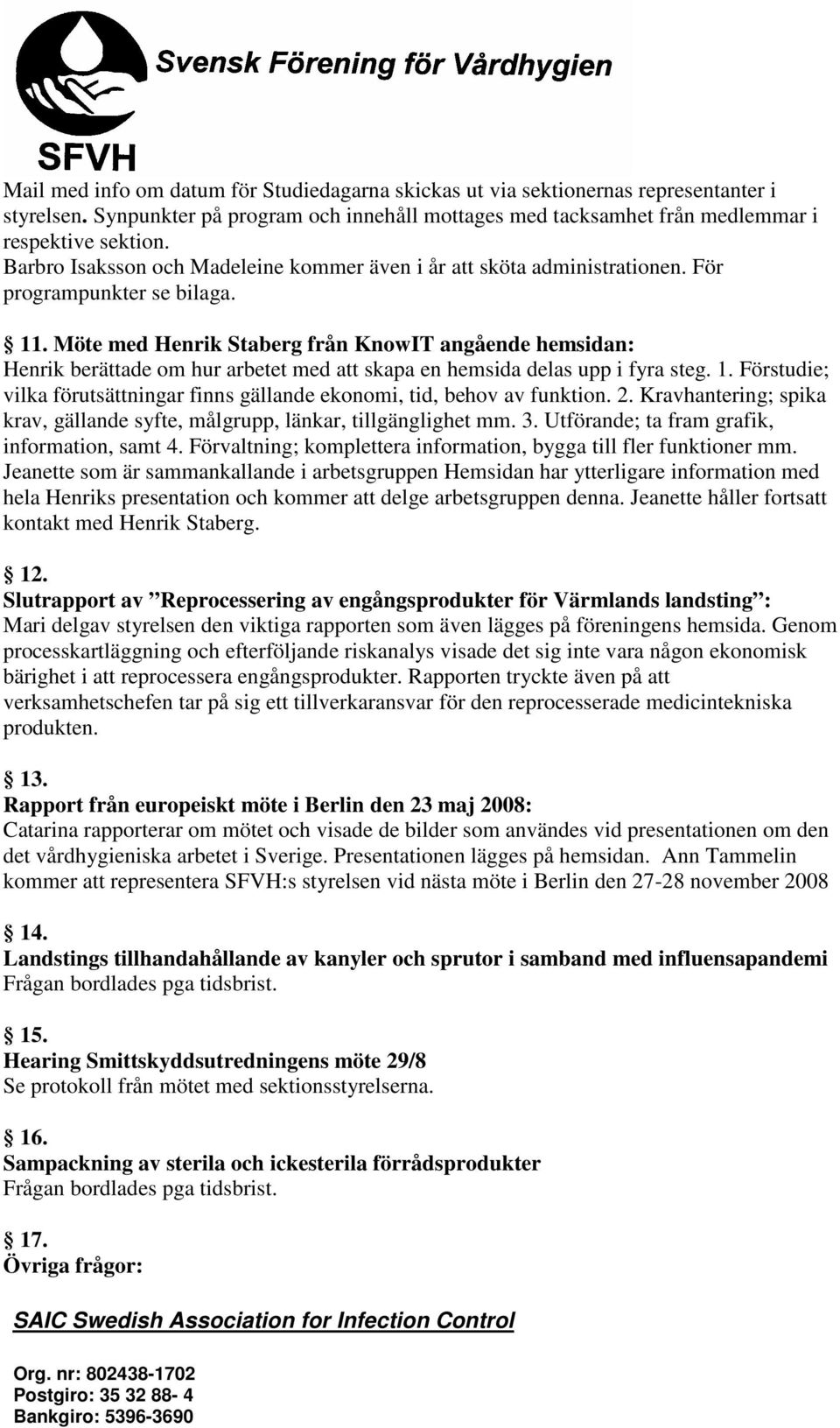 Möte med Henrik Staberg från KnowIT angående hemsidan: Henrik berättade om hur arbetet med att skapa en hemsida delas upp i fyra steg. 1.