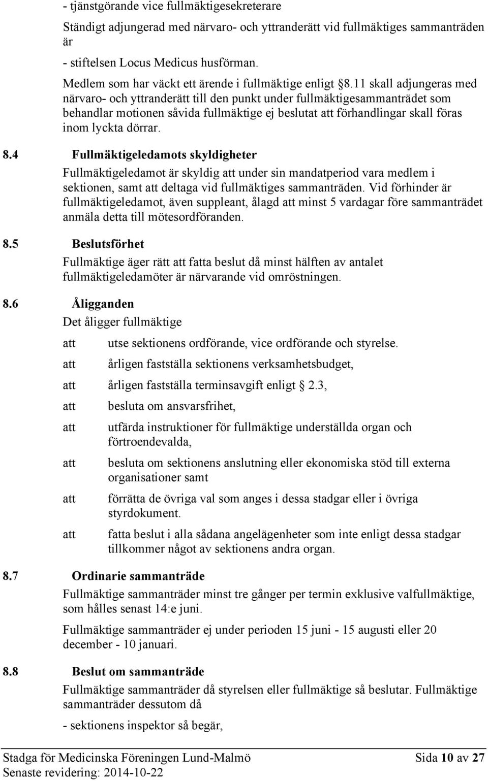 11 skall adjungeras med närvaro- och yttranderätt till den punkt under fullmäktigesammanträdet som behandlar motionen såvida fullmäktige ej beslutat förhandlingar skall föras inom lyckta dörrar. 8.