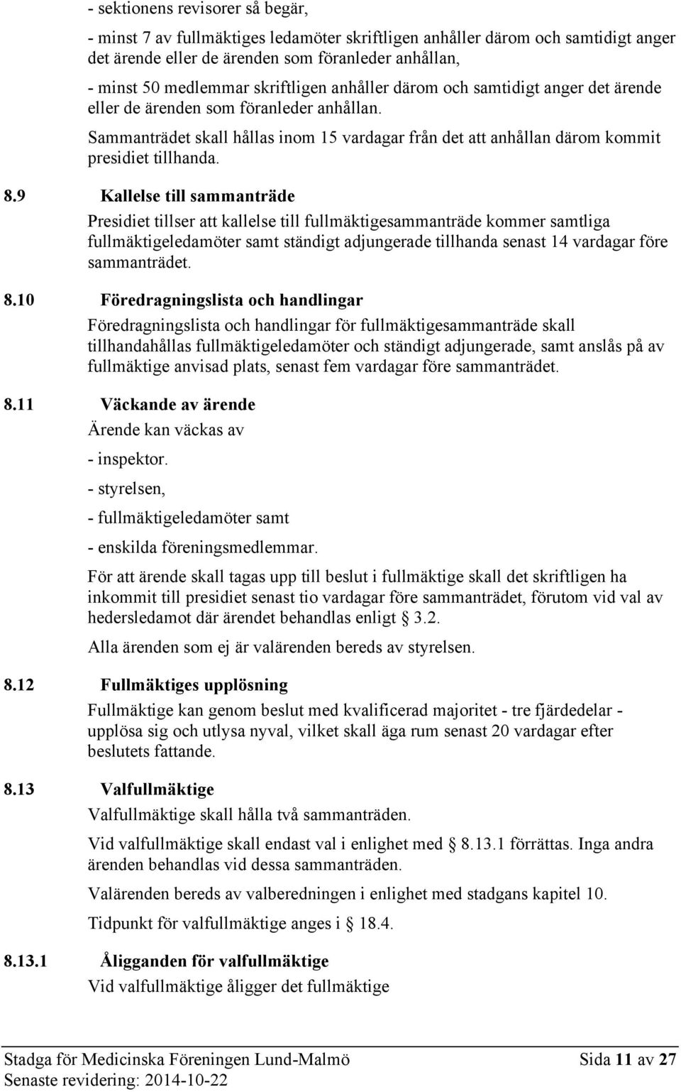 9 Kallelse till sammanträde Presidiet tillser kallelse till fullmäktigesammanträde kommer samtliga fullmäktigeledamöter samt ständigt adjungerade tillhanda senast 14 vardagar före sammanträdet. 8.