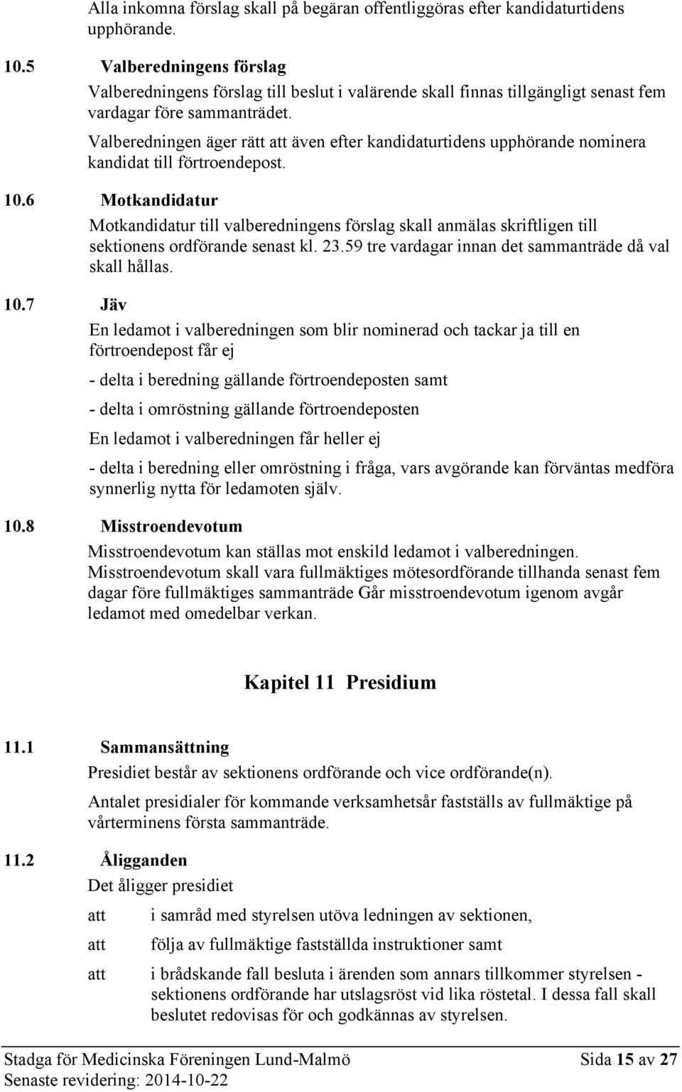 Valberedningen äger rätt även efter kandidaturtidens upphörande nominera kandidat till förtroendepost. 10.