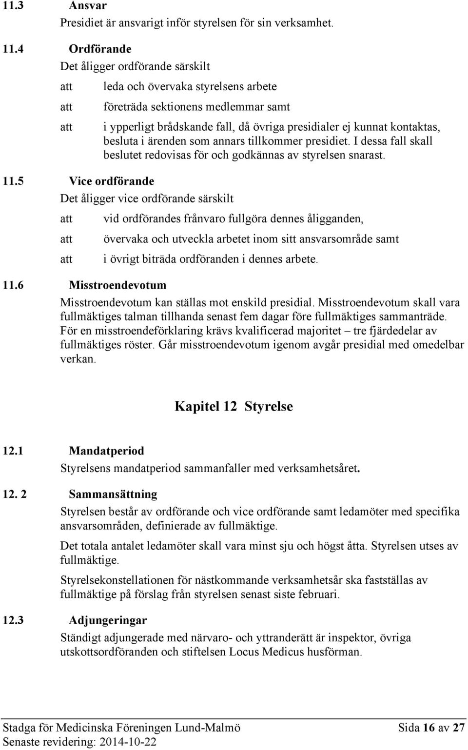 ärenden som annars tillkommer presidiet. I dessa fall skall beslutet redovisas för och godkännas av styrelsen snarast. 11.