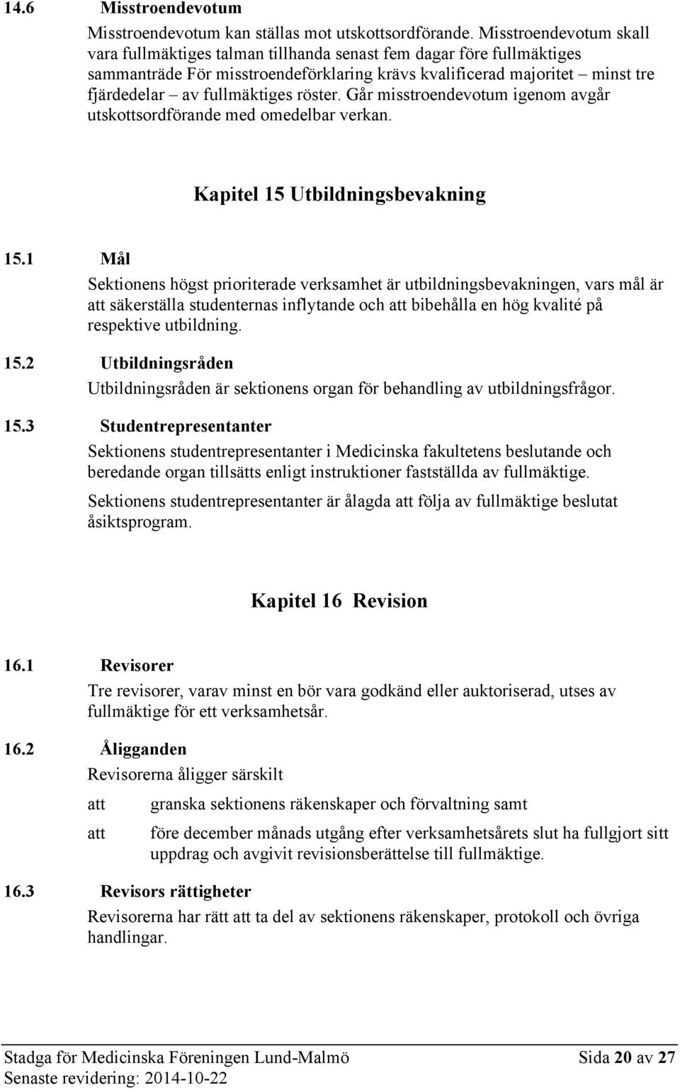 röster. Går misstroendevotum igenom avgår utskottsordförande med omedelbar verkan. Kapitel 15 Utbildningsbevakning 15.