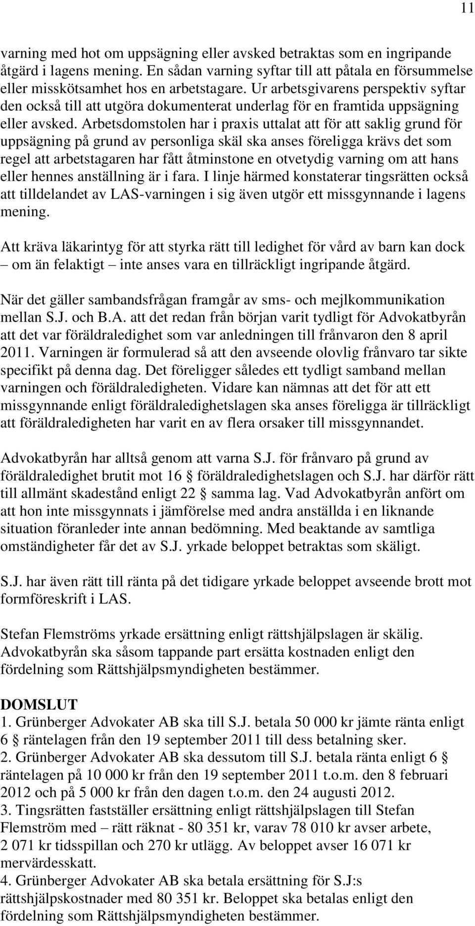 Arbetsdomstolen har i praxis uttalat att för att saklig grund för uppsägning på grund av personliga skäl ska anses föreligga krävs det som regel att arbetstagaren har fått åtminstone en otvetydig