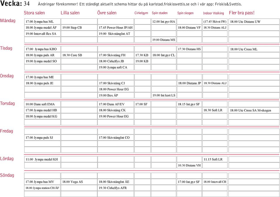 00 Jympa medel SO 18.00 Cirkelfys JB 19.00 KB 17.00 Jympa bas ME 18.00 Jympa puls JE 19.00 Jympa soft CA 17.00 Skivstång CJ 10.00 Dans soft EMA 17.00 Dans AF/EV 17.00 SF 18.15 Int.pyr SF 18.
