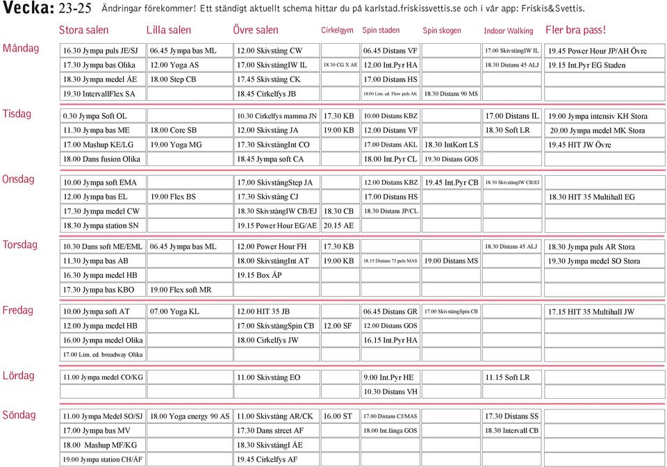 45 Power Hour JP/AH Övre 19.15 Int.Pyr EG Staden 0.30 Jympa Soft OL 10.30 Cirkelfys mamma JN 17.30 KB 10.00 Distans KBZ 17.00 Distans IL 19.00 Jympa intensiv KH Stora 11.30 Jympa bas ME 18.