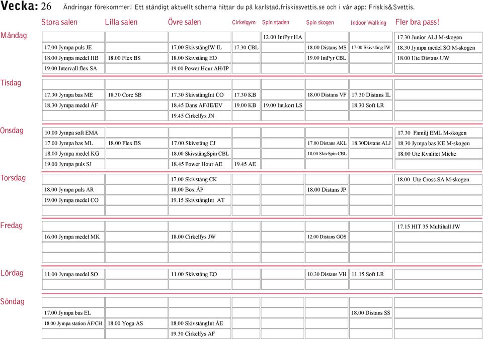 30 Distans IL 18.30 Jympa medel ÅF 18.45 Dans AF/JE/EV 19.00 KB 19.00 Int.kort LS 18.30 Soft LR 19.45 Cirkelfys JN 10.00 Jympa soft EMA 17.30 Familj EML M-skogen 17.00 Jympa bas ML 18.00 Flex BS 17.