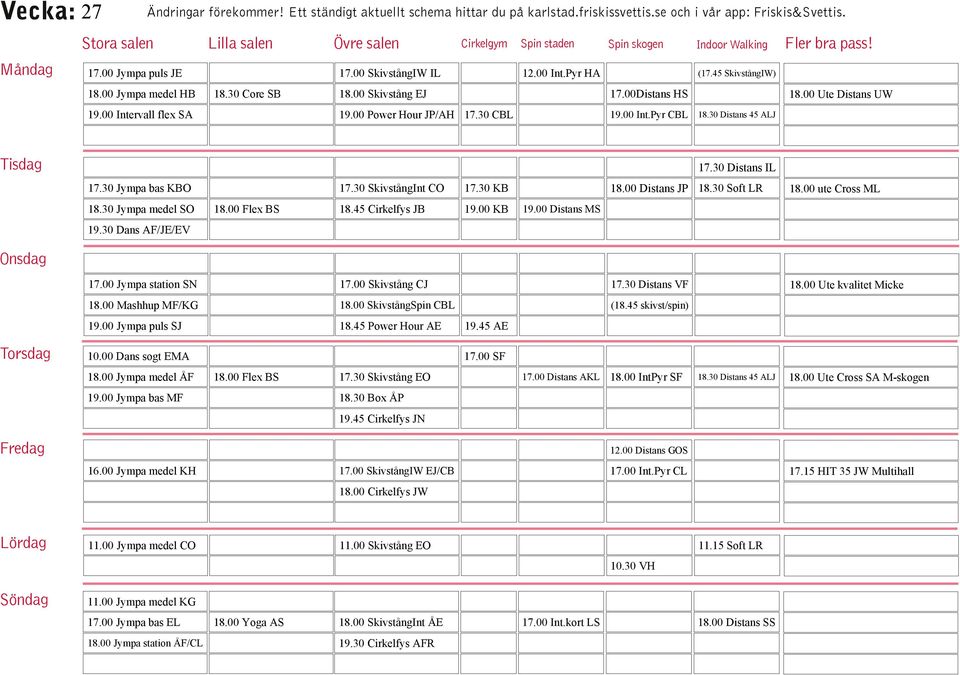 30 Jympa medel SO 18.00 Flex BS 18.45 Cirkelfys JB 19.00 KB 19.00 Distans MS 19.30 Dans AF/JE/EV 17.00 Jympa station SN 17.00 Skivstång CJ 17.30 Distans VF 18.00 Ute kvalitet Micke 18.