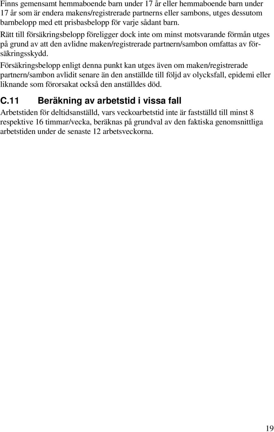 Försäkringsbelopp enligt denna punkt kan utges även om maken/registrerade partnern/sambon avlidit senare än den anställde till följd av olycksfall, epidemi eller liknande som förorsakat också den