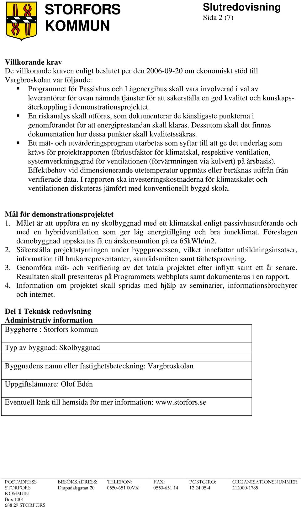 En riskanalys skall utföras, som dokumenterar de känsligaste punkterna i genomförandet för att energiprestandan skall klaras.